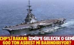 CHP’li Bakan: İzmir’e gelecek o gemi 600 ton asbest mi barındırıyor?