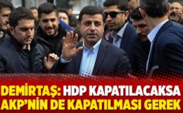 Demirtaş: HDP kapatılacaksa AKP’nin de kapatılması gerek