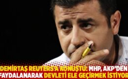 Demirtaş Reuters’a konuştu: MHP, AKP’den faydalanarak devleti ele geçirmek istiyor