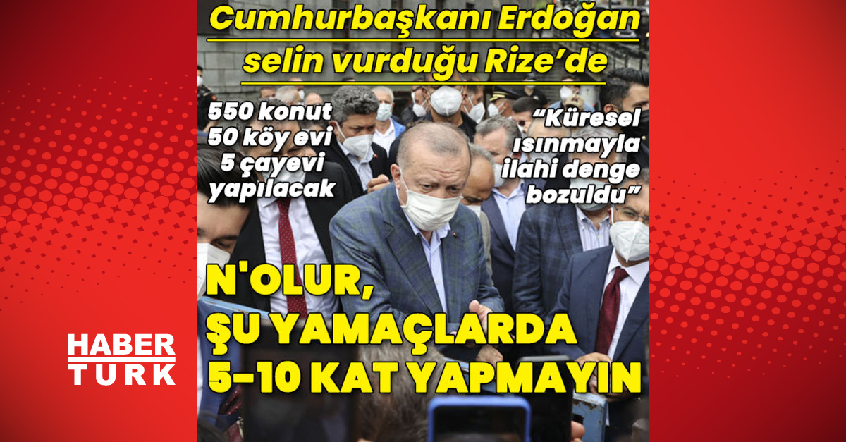 Cumhurbaşkanı Erdoğan selin vurduğu Rize’de