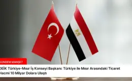 DEİK Türkiye-Mısır İş Konseyi Başkanı: Türkiye ile Mısır Arasındaki Ticaret Hacmi 10 Milyar Dolara Ulaştı