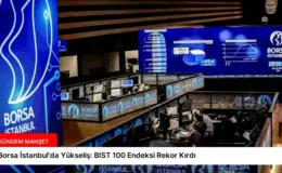Borsa İstanbul’da Yükseliş: BIST 100 Endeksi Rekor Kırdı