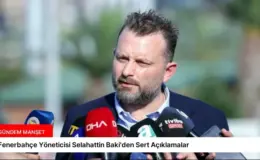 Fenerbahçe Yöneticisi Selahattin Baki’den Sert Açıklamalar