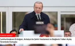 Cumhurbaşkanı Erdoğan, Antalya’da Şehir Hastanesi ve Bağlantı Yolları Açılış Töreninde Konuştu