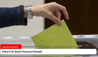 Ankara’da Seçim Heyecanı Başladı