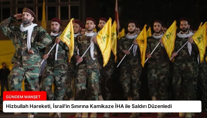 Hizbullah Hareketi, İsrail’in Sınırına Kamikaze İHA ile Saldırı Düzenledi