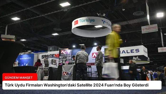 Türk Uydu Firmaları Washington’daki Satellite 2024 Fuarı’nda Boy Gösterdi