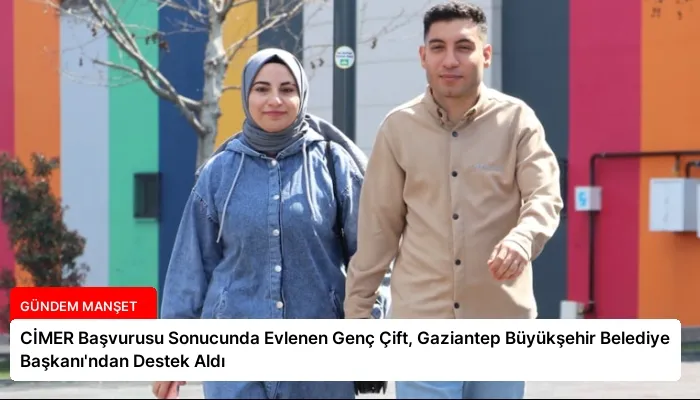 CİMER Başvurusu Sonucunda Evlenen Genç Çift, Gaziantep Büyükşehir Belediye Başkanı’ndan Destek Aldı