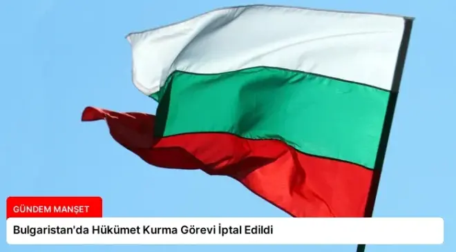 Bulgaristan’da Hükümet Kurma Görevi İptal Edildi