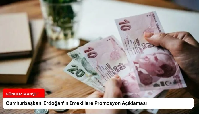 Cumhurbaşkanı Erdoğan’ın Emeklilere Promosyon Açıklaması