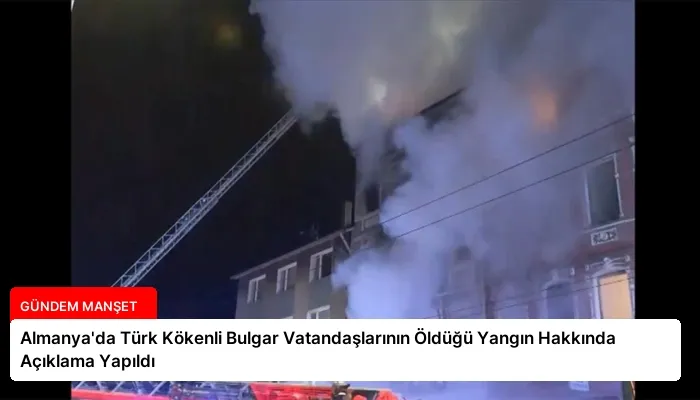 Almanya’da Türk Kökenli Bulgar Vatandaşlarının Öldüğü Yangın Hakkında Açıklama Yapıldı