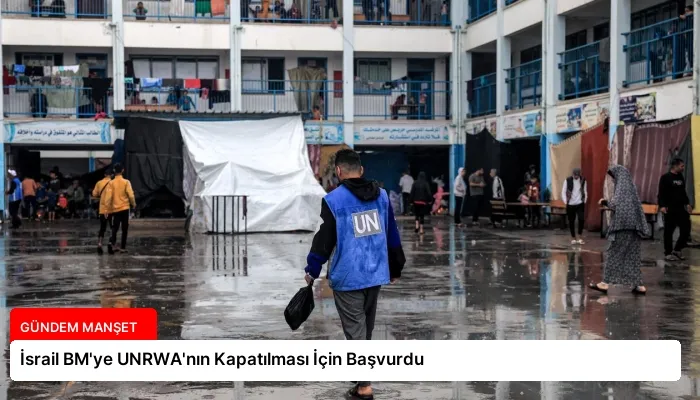 İsrail BM’ye UNRWA’nın Kapatılması İçin Başvurdu