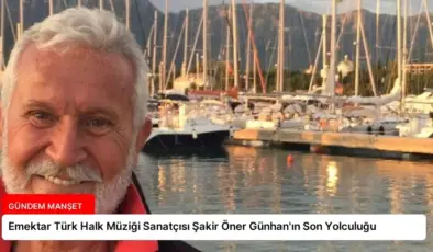 Emektar Türk Halk Müziği Sanatçısı Şakir Öner Günhan’ın Son Yolculuğu