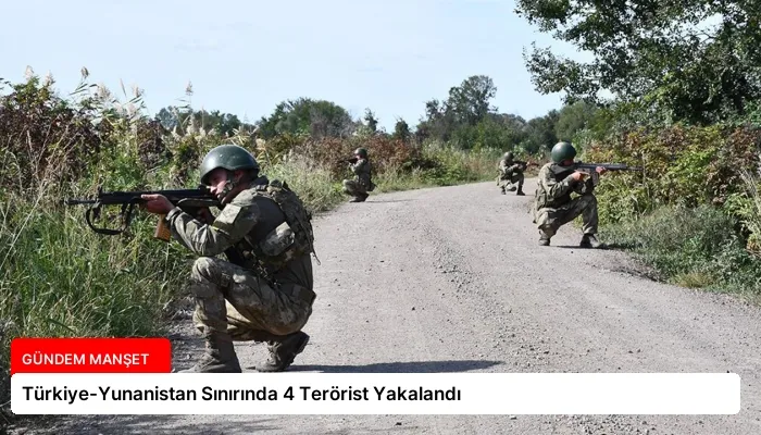 Türkiye-Yunanistan Sınırında 4 Terörist Yakalandı