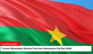 Fransa Diplomatları Burkina Faso’dan İstenmeyen Kişi İlan Edildi