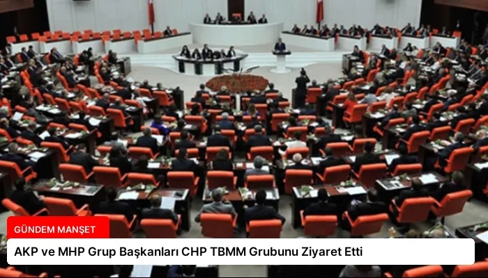 AKP ve MHP Grup Başkanları CHP TBMM Grubunu Ziyaret Etti