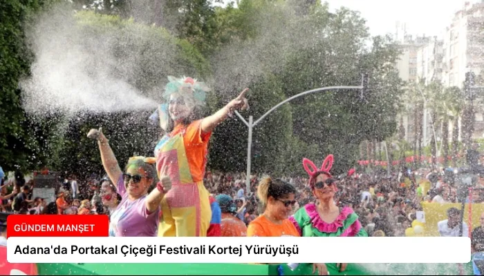 Adana’da Portakal Çiçeği Festivali Kortej Yürüyüşü