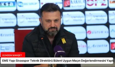 EMS Yapı Sivasspor Teknik Direktörü Bülent Uygun Maçın Değerlendirmesini Yaptı
