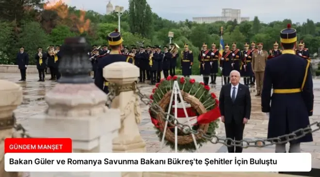 Bakan Güler ve Romanya Savunma Bakanı Bükreş’te Şehitler İçin Buluştu