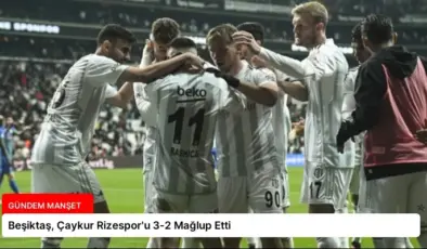 Beşiktaş, Çaykur Rizespor’u 3-2 Mağlup Etti