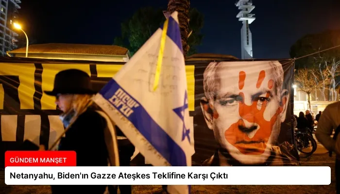 Netanyahu, Biden’ın Gazze Ateşkes Teklifine Karşı Çıktı
