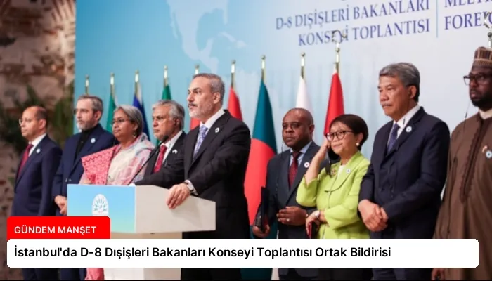 İstanbul’da D-8 Dışişleri Bakanları Konseyi Toplantısı Ortak Bildirisi