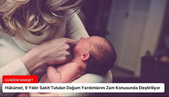 Hükümet, 9 Yıldır Sabit Tutulan Doğum Yardımlarını Zam Konusunda Eleştiriliyor