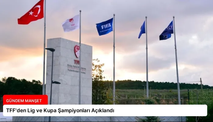 TFF’den Lig ve Kupa Şampiyonları Açıklandı