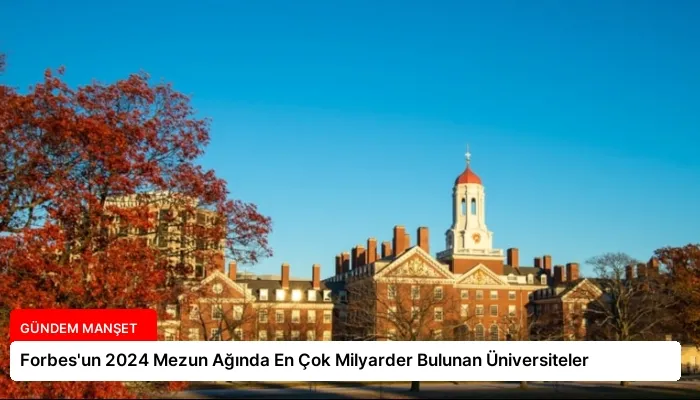 Forbes’un 2024 Mezun Ağında En Çok Milyarder Bulunan Üniversiteler