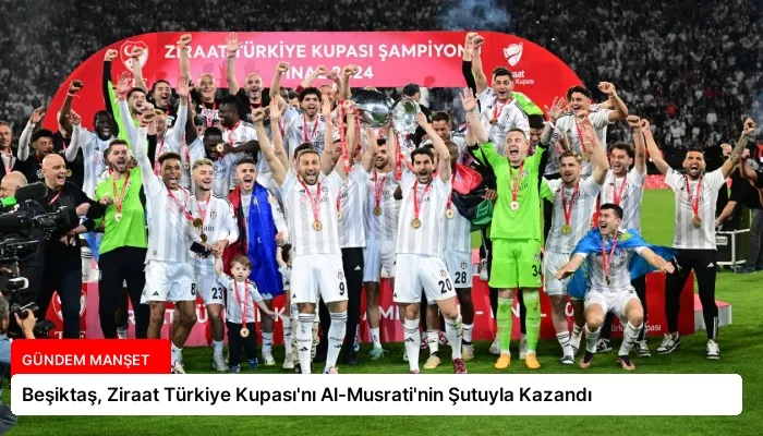 Beşiktaş, Ziraat Türkiye Kupası’nı Al-Musrati’nin Şutuyla Kazandı