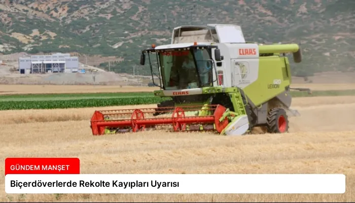 Biçerdöverlerde Rekolte Kayıpları Uyarısı