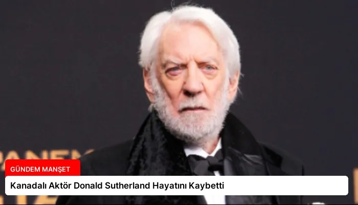 Kanadalı Aktör Donald Sutherland Hayatını Kaybetti