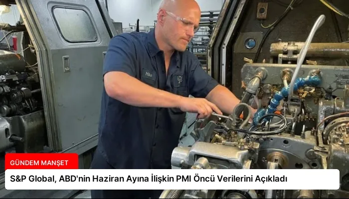 S&P Global, ABD’nin Haziran Ayına İlişkin PMI Öncü Verilerini Açıkladı