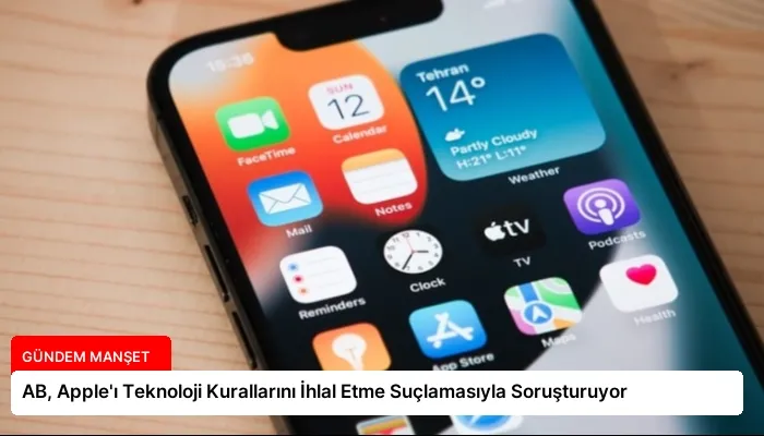 AB, Apple’ı Teknoloji Kurallarını İhlal Etme Suçlamasıyla Soruşturuyor