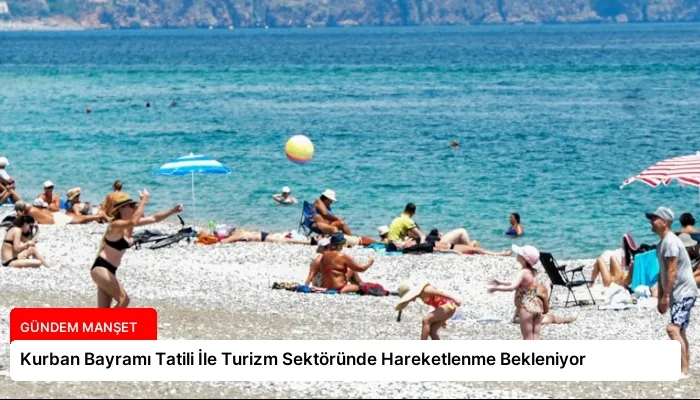 Kurban Bayramı Tatili İle Turizm Sektöründe Hareketlenme Bekleniyor