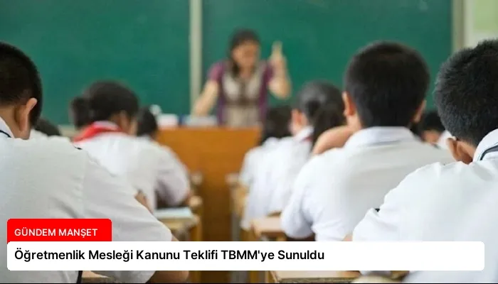Öğretmenlik Mesleği Kanunu Teklifi TBMM’ye Sunuldu