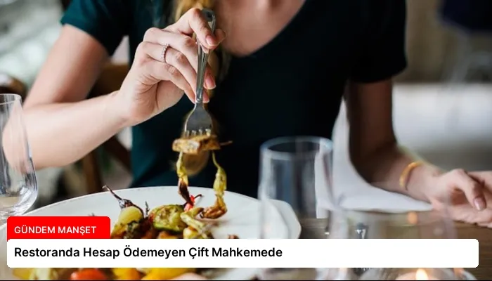 Restoranda Hesap Ödemeyen Çift Mahkemede