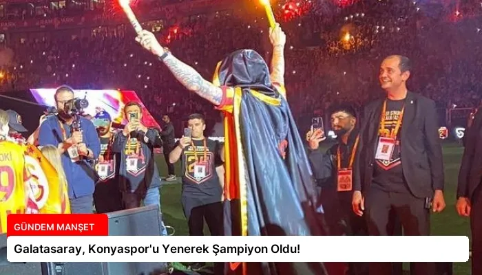 Galatasaray, Konyaspor’u Yenerek Şampiyon Oldu!