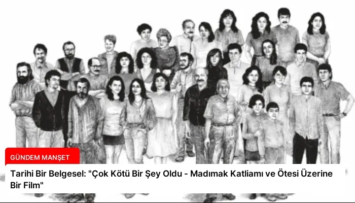 Tarihi Bir Belgesel: “Çok Kötü Bir Şey Oldu – Madımak Katliamı ve Ötesi Üzerine Bir Film”