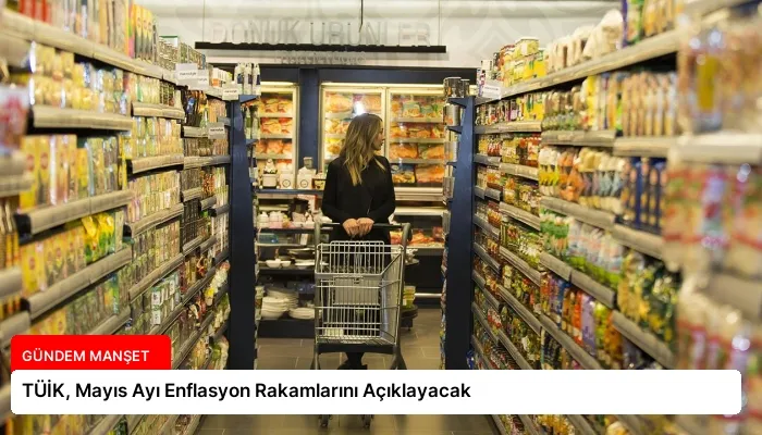 TÜİK, Mayıs Ayı Enflasyon Rakamlarını Açıklayacak