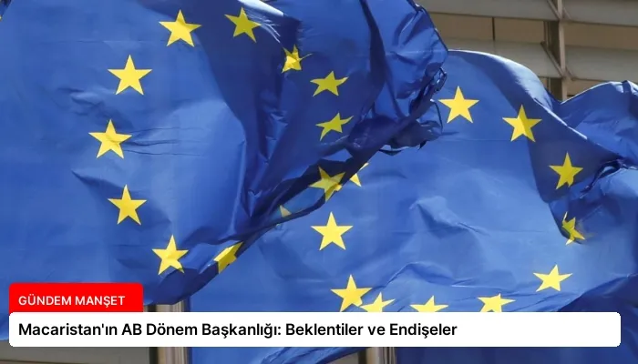 Macaristan’ın AB Dönem Başkanlığı: Beklentiler ve Endişeler