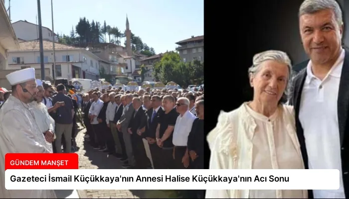Gazeteci İsmail Küçükkaya’nın Annesi Halise Küçükkaya’nın Acı Sonu
