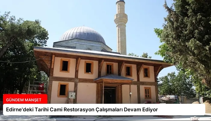 Edirne’deki Tarihi Cami Restorasyon Çalışmaları Devam Ediyor