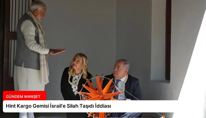 Hint Kargo Gemisi İsrail’e Silah Taşıdı İddiası