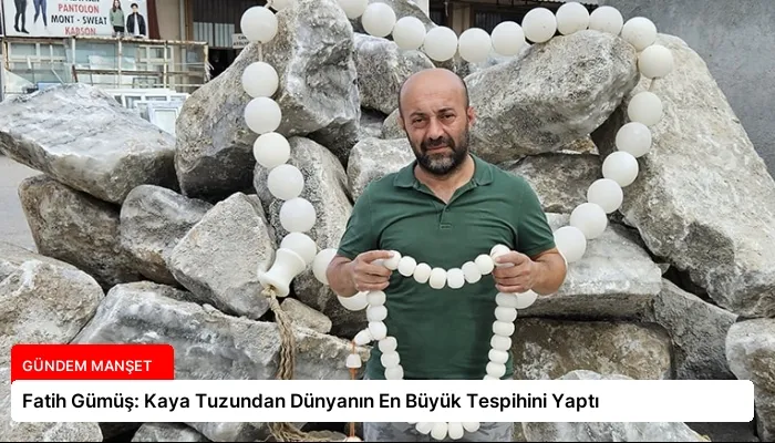 Fatih Gümüş: Kaya Tuzundan Dünyanın En Büyük Tespihini Yaptı