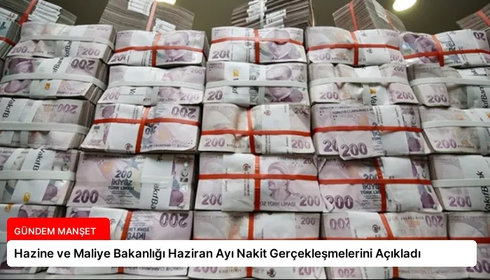 Hazine ve Maliye Bakanlığı Haziran Ayı Nakit Gerçekleşmelerini Açıkladı