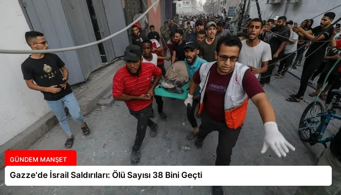Gazze’de İsrail Saldırıları: Ölü Sayısı 38 Bini Geçti