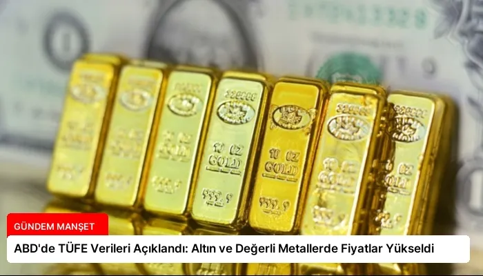 ABD’de TÜFE Verileri Açıklandı: Altın ve Değerli Metallerde Fiyatlar Yükseldi