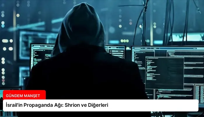 İsrail’in Propaganda Ağı: Shrion ve Diğerleri