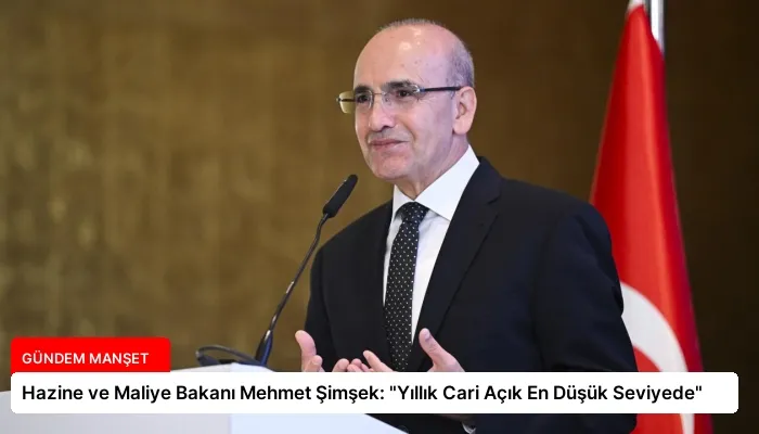 Hazine ve Maliye Bakanı Mehmet Şimşek: “Yıllık Cari Açık En Düşük Seviyede”